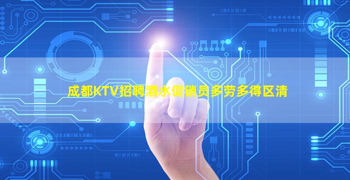 成都KTV招聘酒水促销员多劳多得区清